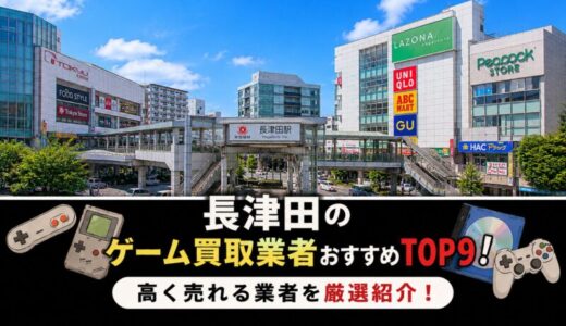 長津田のゲーム買取業者おすすめTOP10！高く売れる業者を厳選紹介！