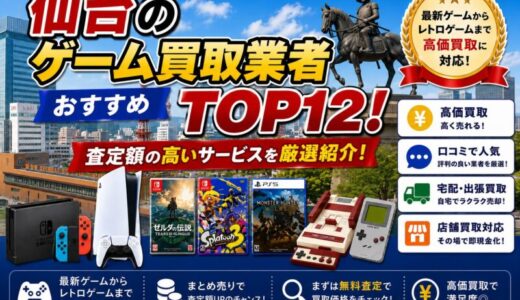 仙台のゲーム買取業者おすすめTOP12！査定額の高いサービスを厳選紹介！