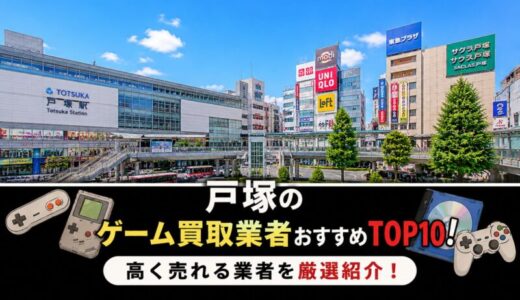 戸塚のゲーム買取業者おすすめTOP10！高く売れる業者を厳選紹介！